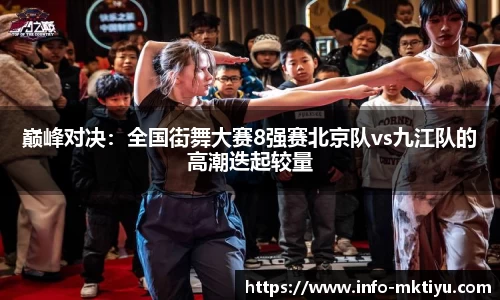 巅峰对决：全国街舞大赛8强赛北京队vs九江队的高潮迭起较量