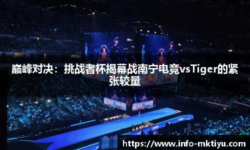 巅峰对决：挑战者杯揭幕战南宁电竞vsTiger的紧张较量